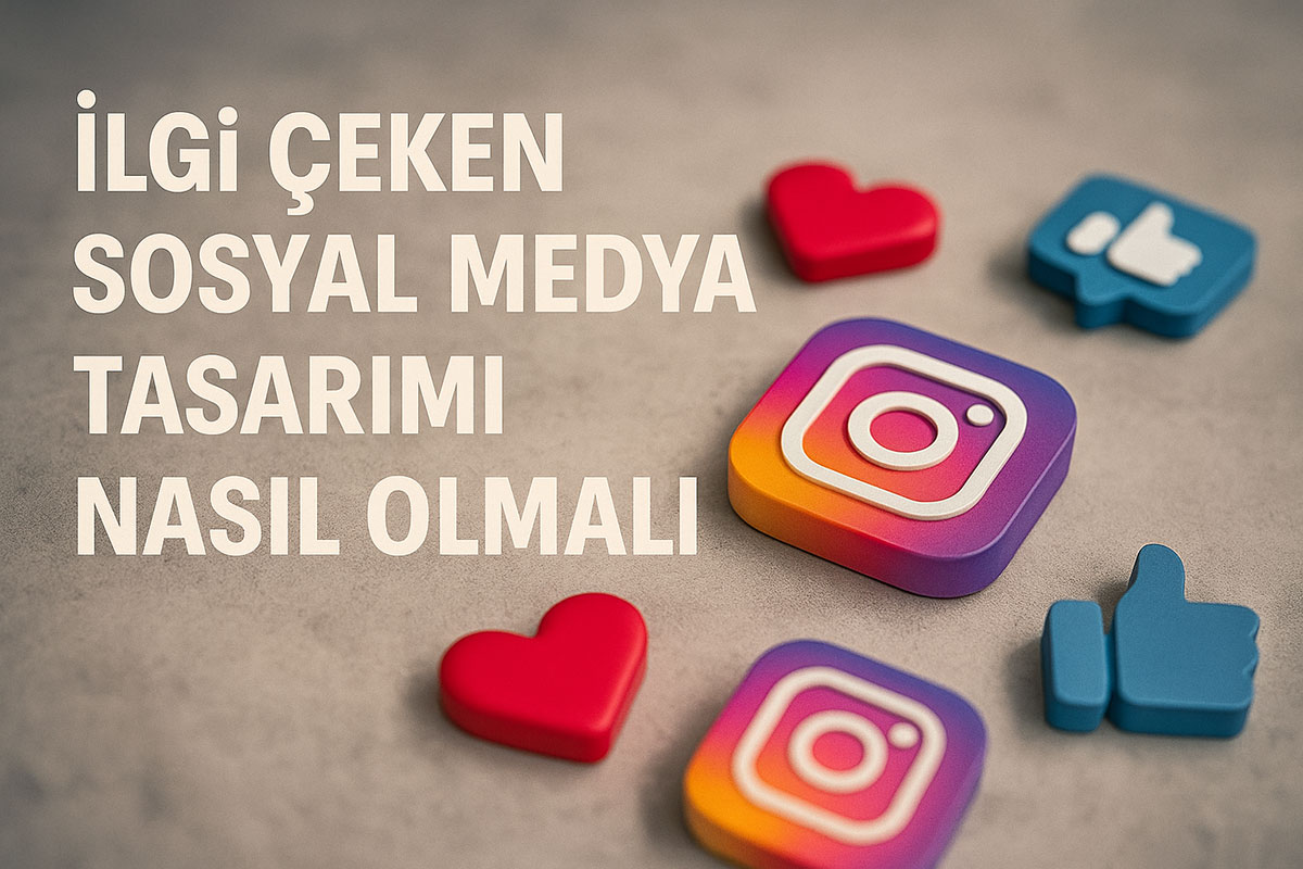 İlgi Çeken Sosyal Medya Tasarımı Nasıl Olmalı